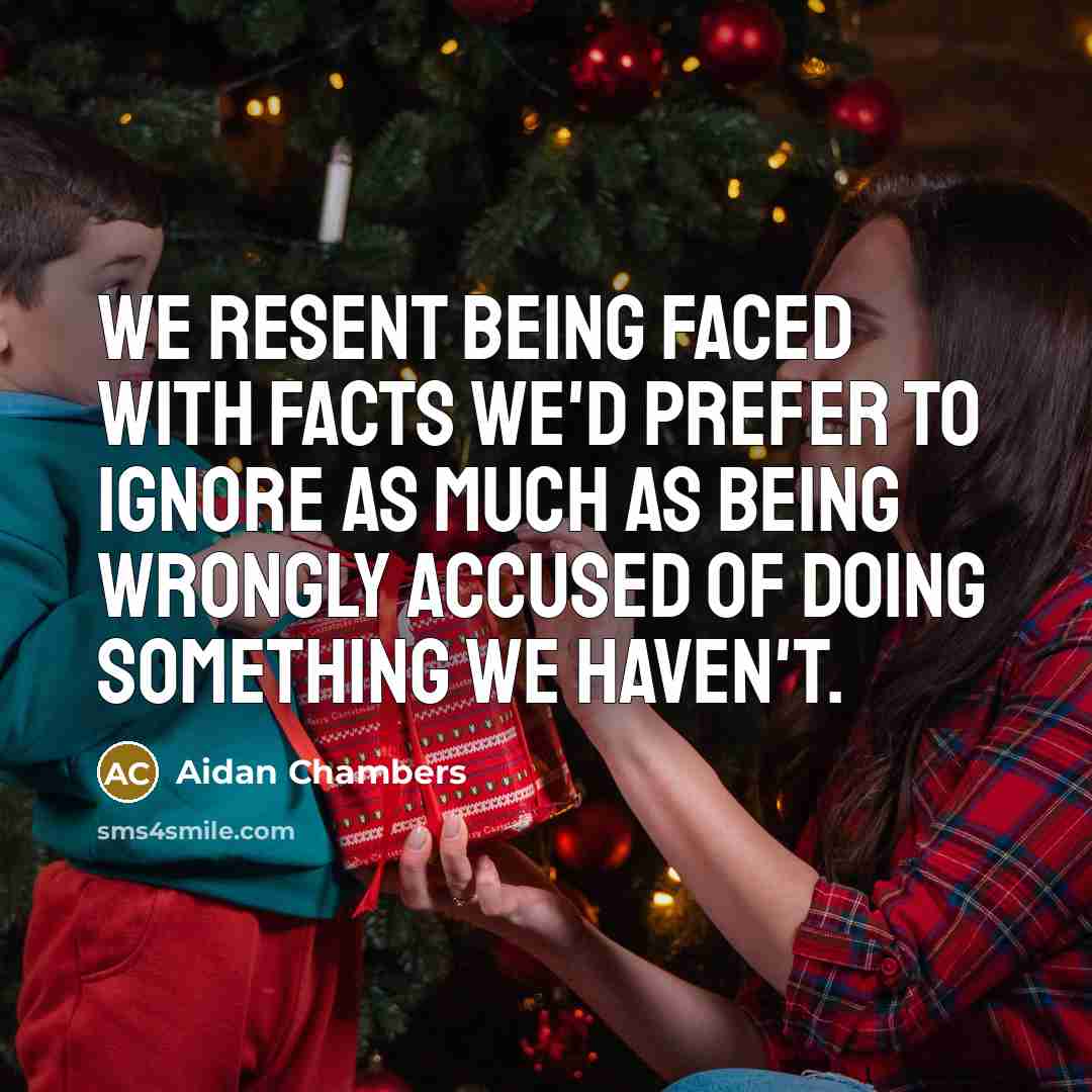 “We resent being faced with facts we'd prefer to ignore…” quote by Aidan Chambers
