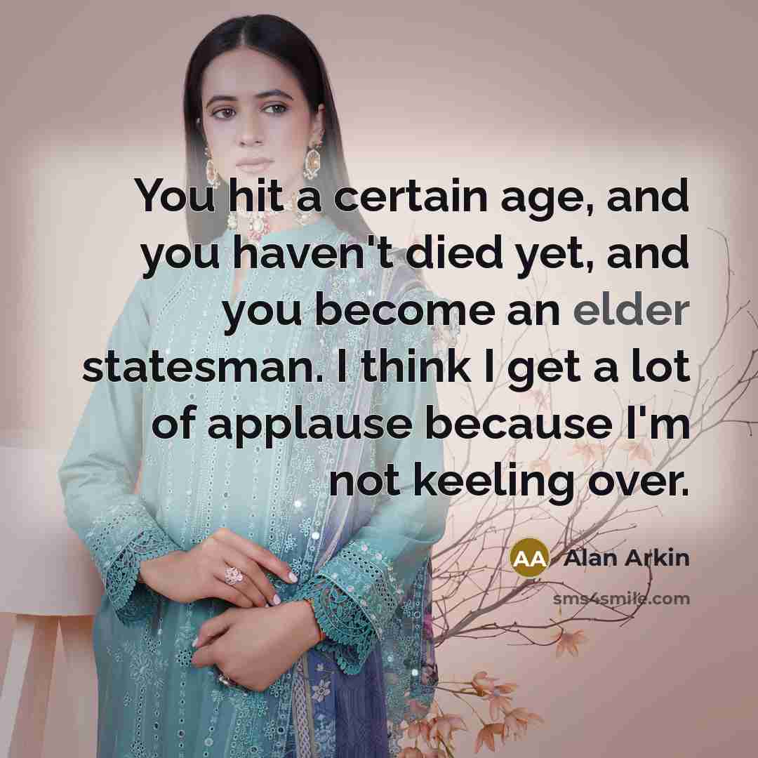 “You hit a certain age, and you haven't died yet,…” quote by Alan Arkin