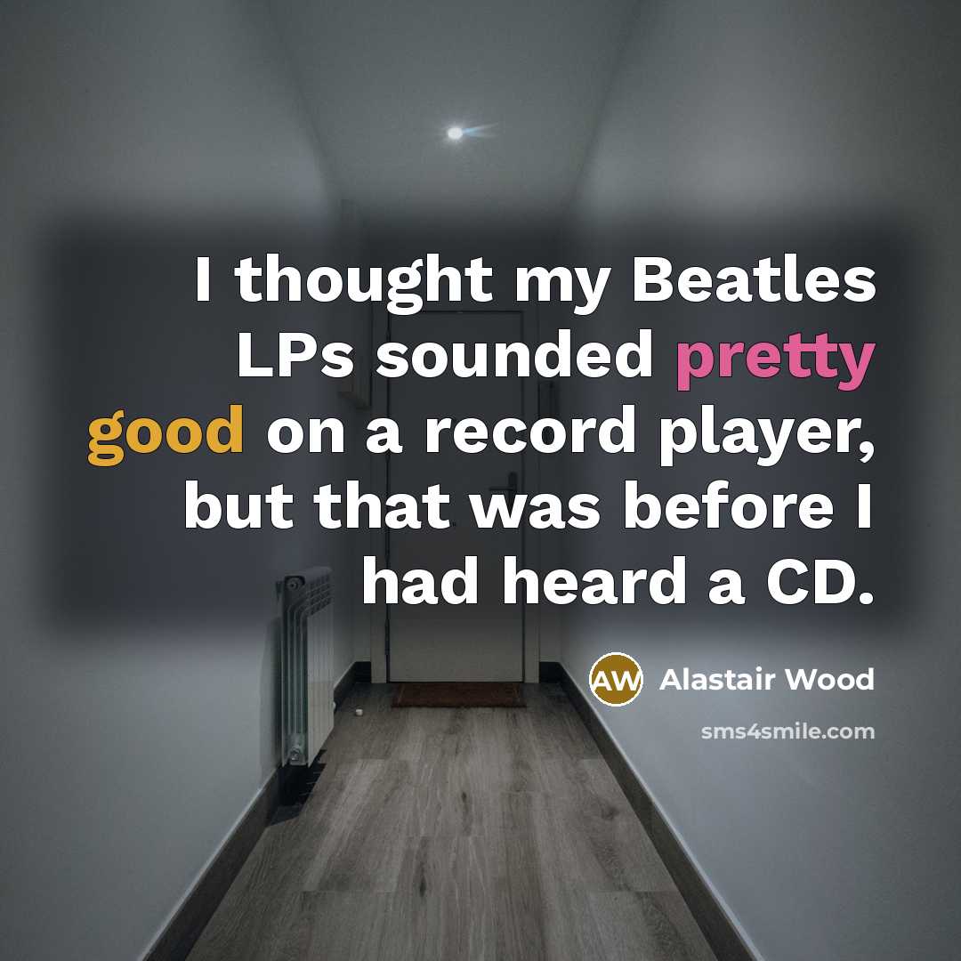 “I thought my Beatles LPs sounded pretty good on a…” quote by Alastair Wood