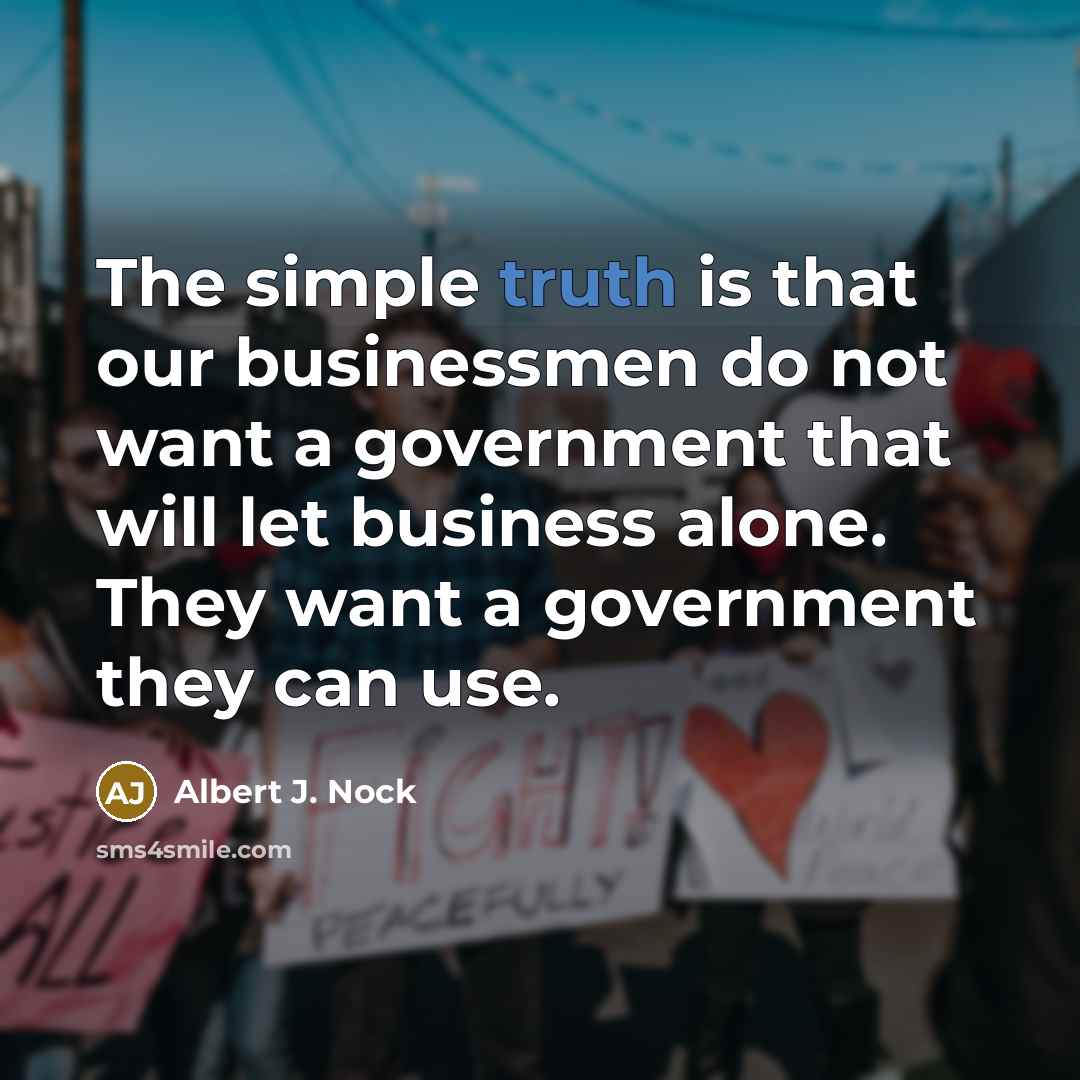 “The simple truth is that our businessmen do not want…” quote by Albert J. Nock