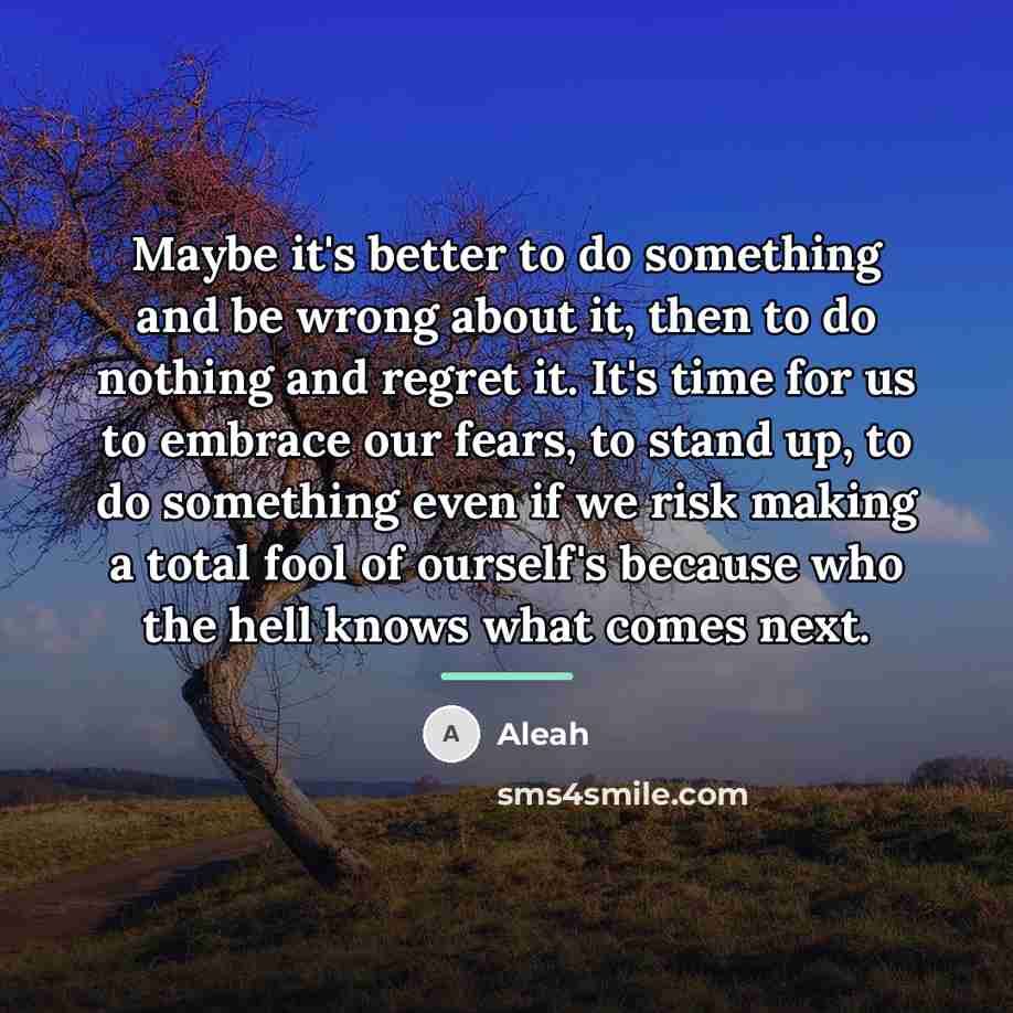 “Maybe it's better to do something and be wrong about…” quote by Aleah