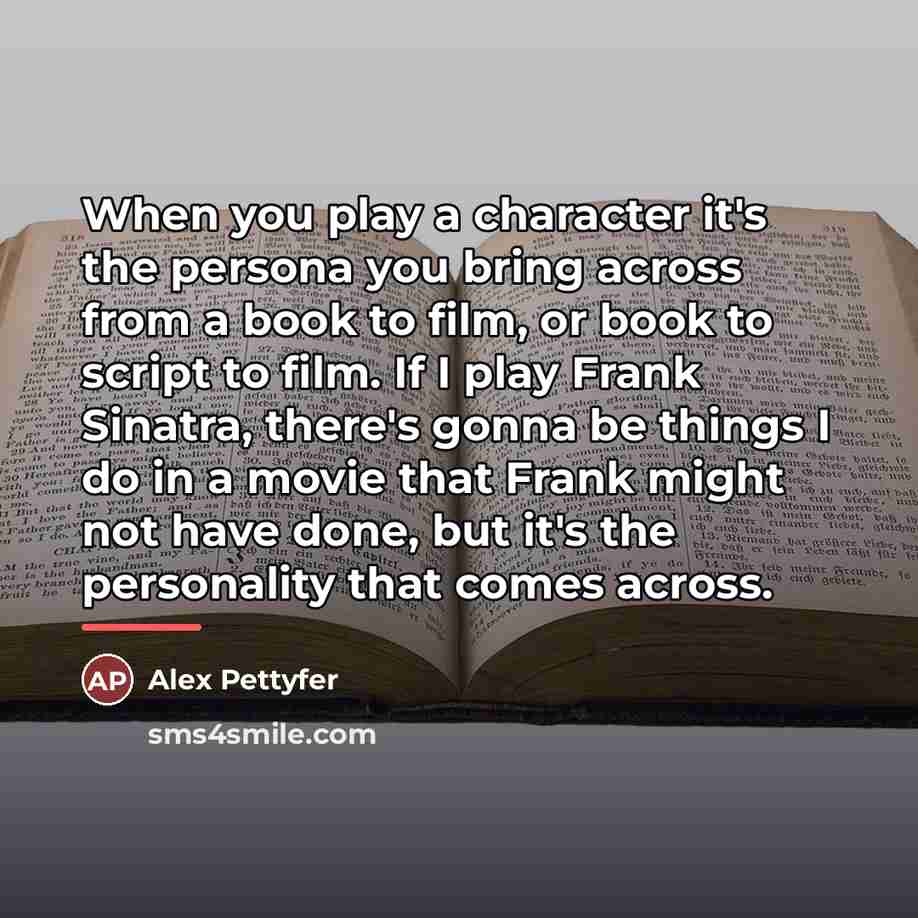 “When you play a character it's the persona you bring…” quote by Alex Pettyfer