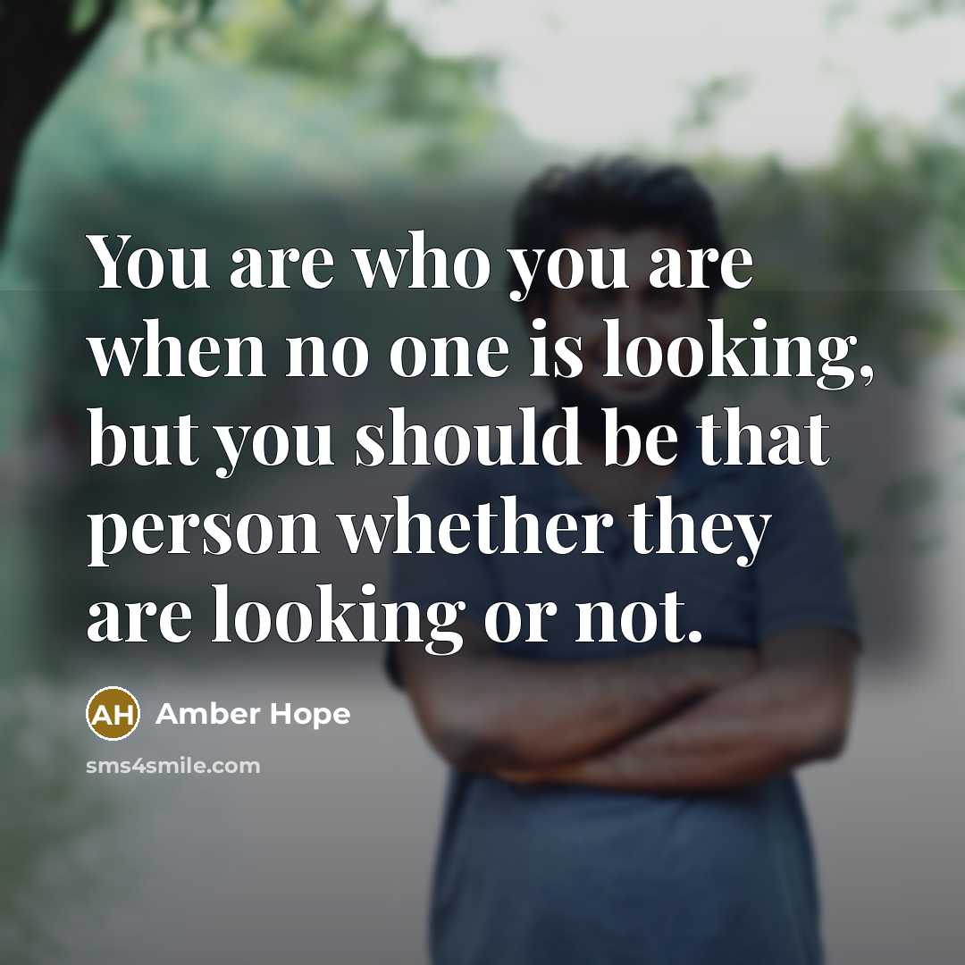 “You are who you are when no one is looking,…” quote by Amber Hope