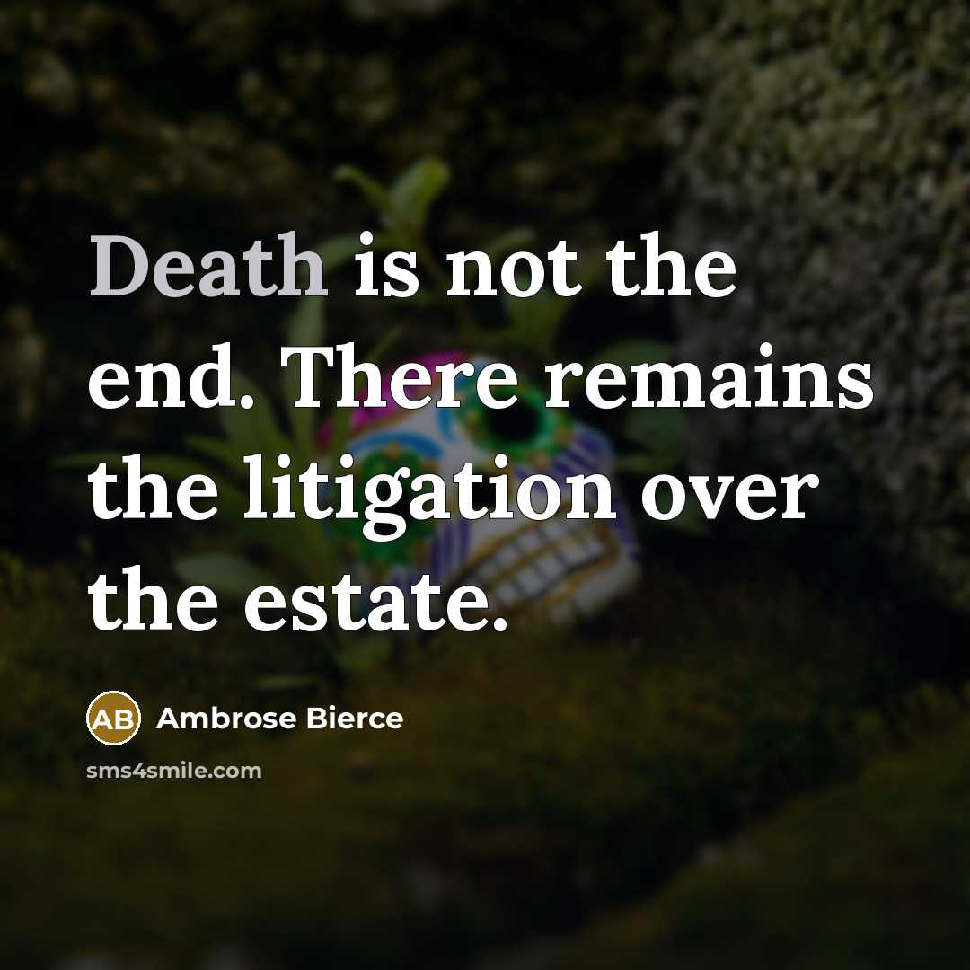 “Death is not the end. There remains the litigation over…” quote by Ambrose Bierce