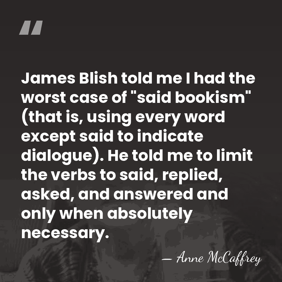 James Blish told me I had the worst case of "said bookism"&hellip; - Anne McCaffrey