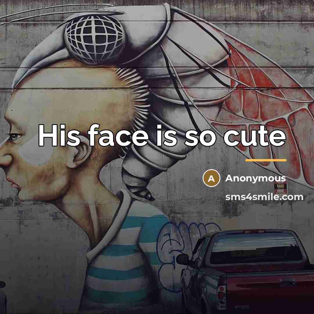 “His face is so cute…” quote by Anonymous