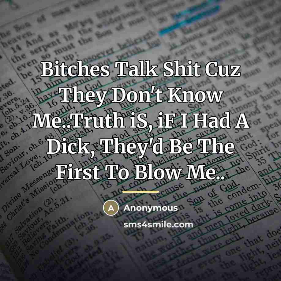 “Bitches Talk Shit Cuz They Don't Know Me..Truth iS, iF…” quote by Anonymous