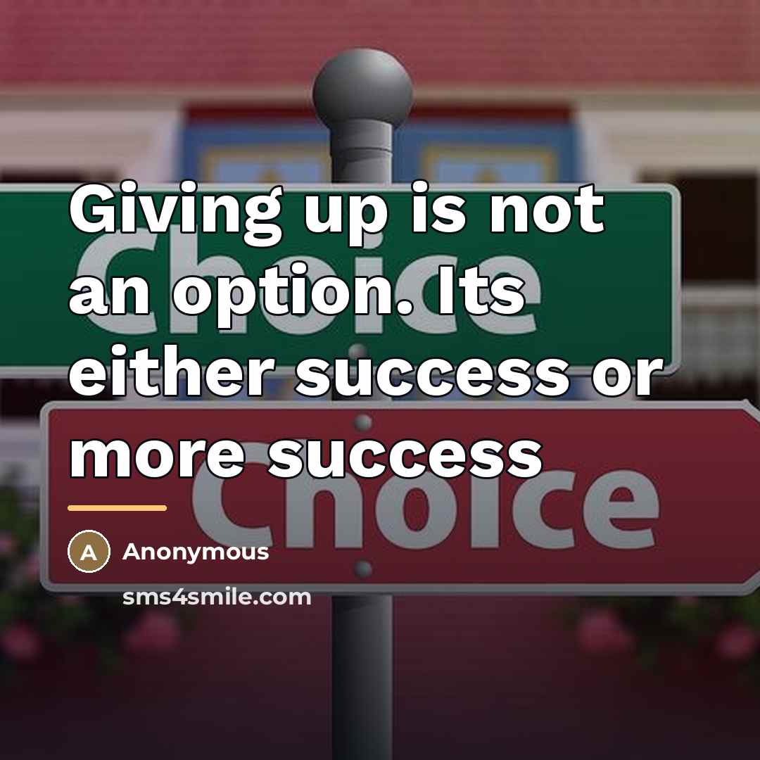 “Giving up is not an option. Its either success or…” quote by Anonymous