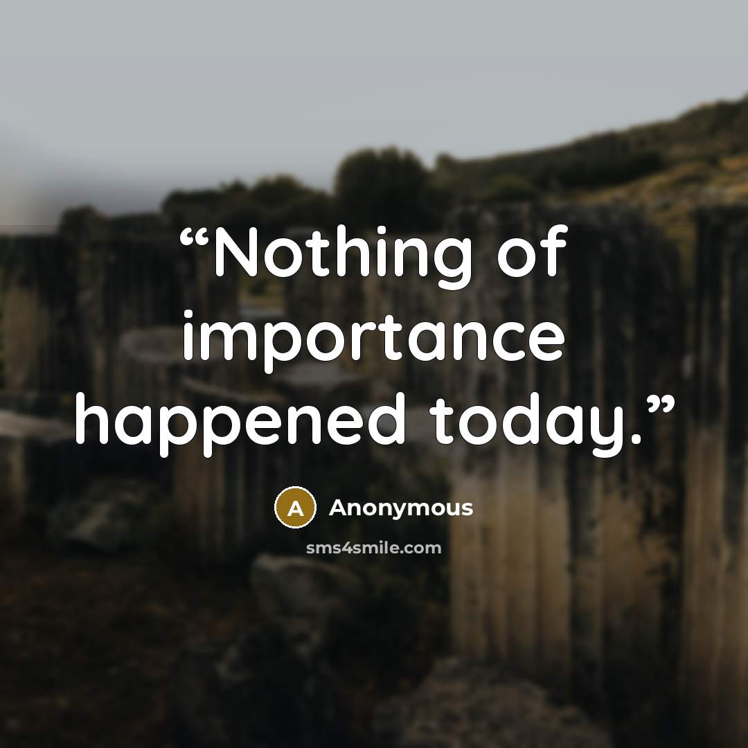 “Nothing of importance happened today.” quote by Anonymous