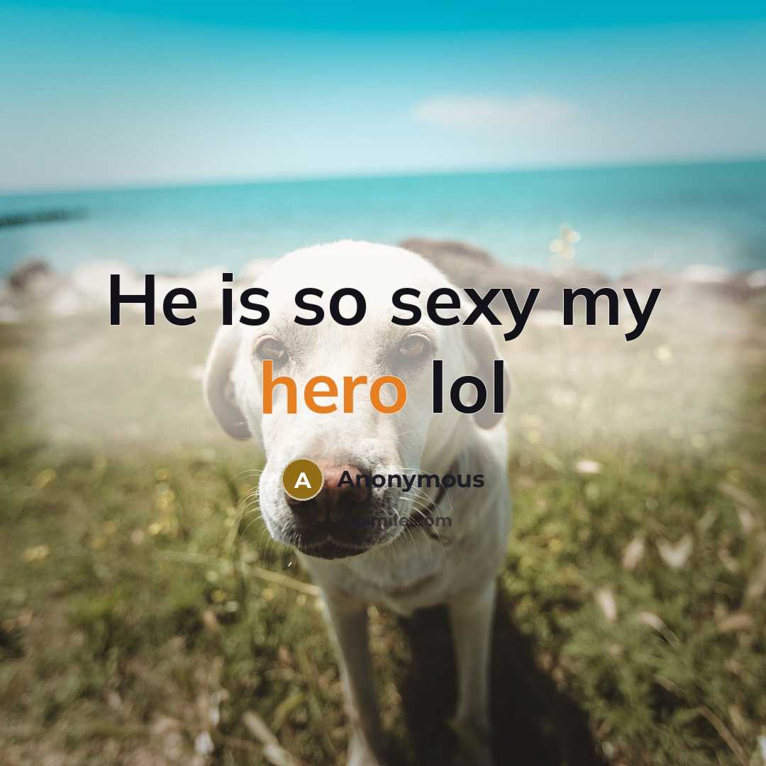 “He is so sexy my hero lol” quote by Anonymous