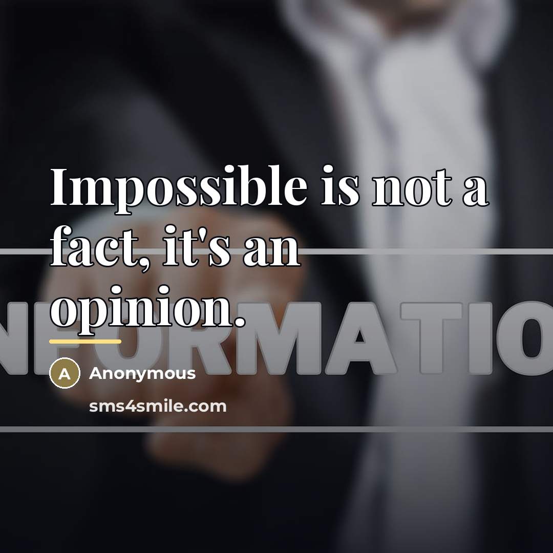 “Impossible is not a fact, it's an opinion.…” quote by Anonymous
