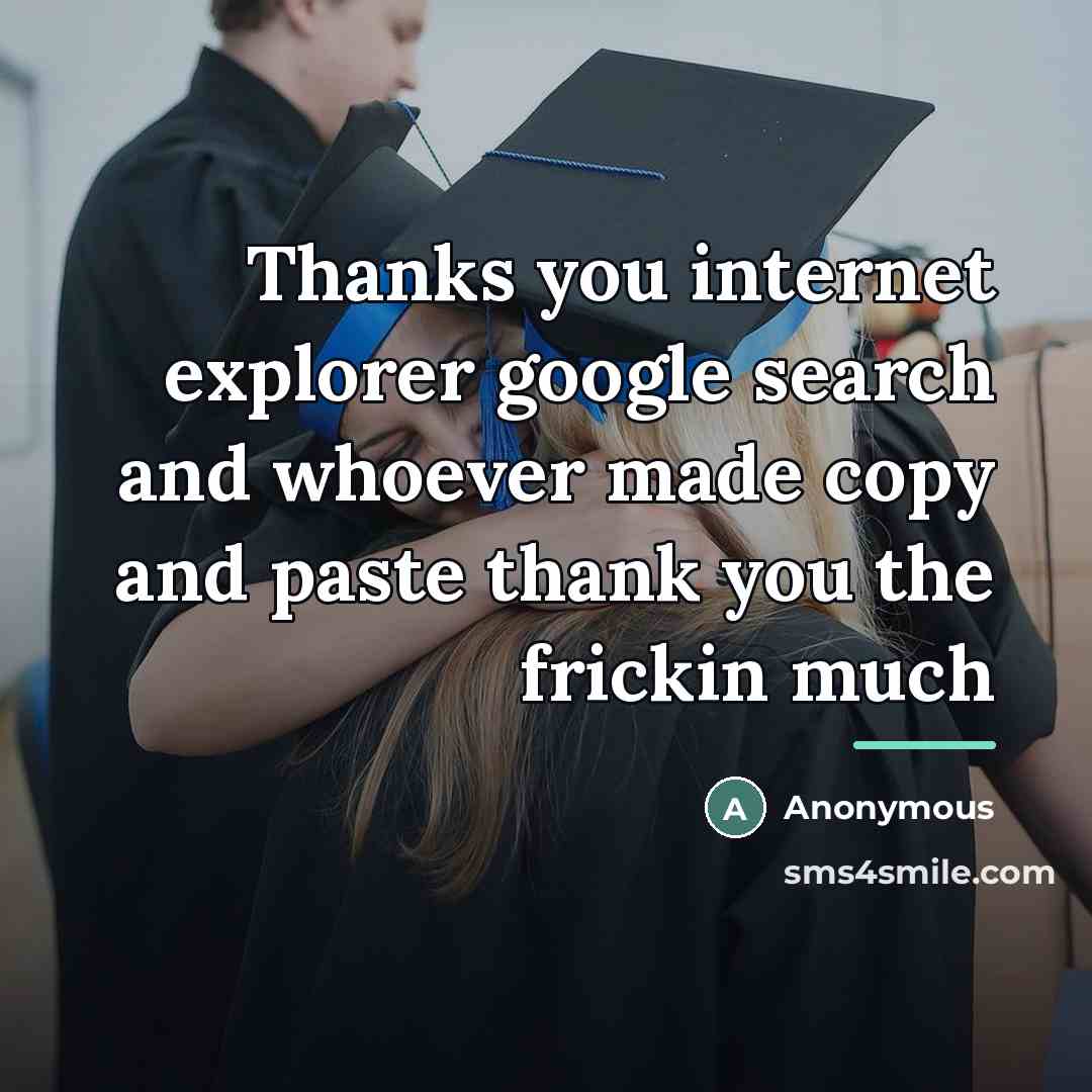 “Thanks you internet explorer google search and whoever made copy…” quote by Anonymous