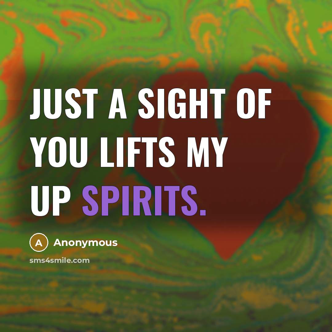 “Just a sight of you lifts my up spirits.…” quote by Anonymous