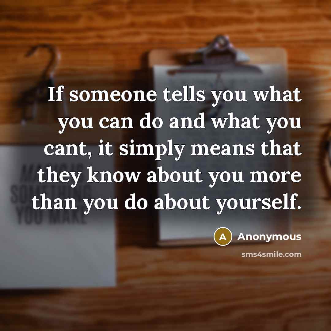 “If someone tells you what you can do and what…” quote by Anonymous
