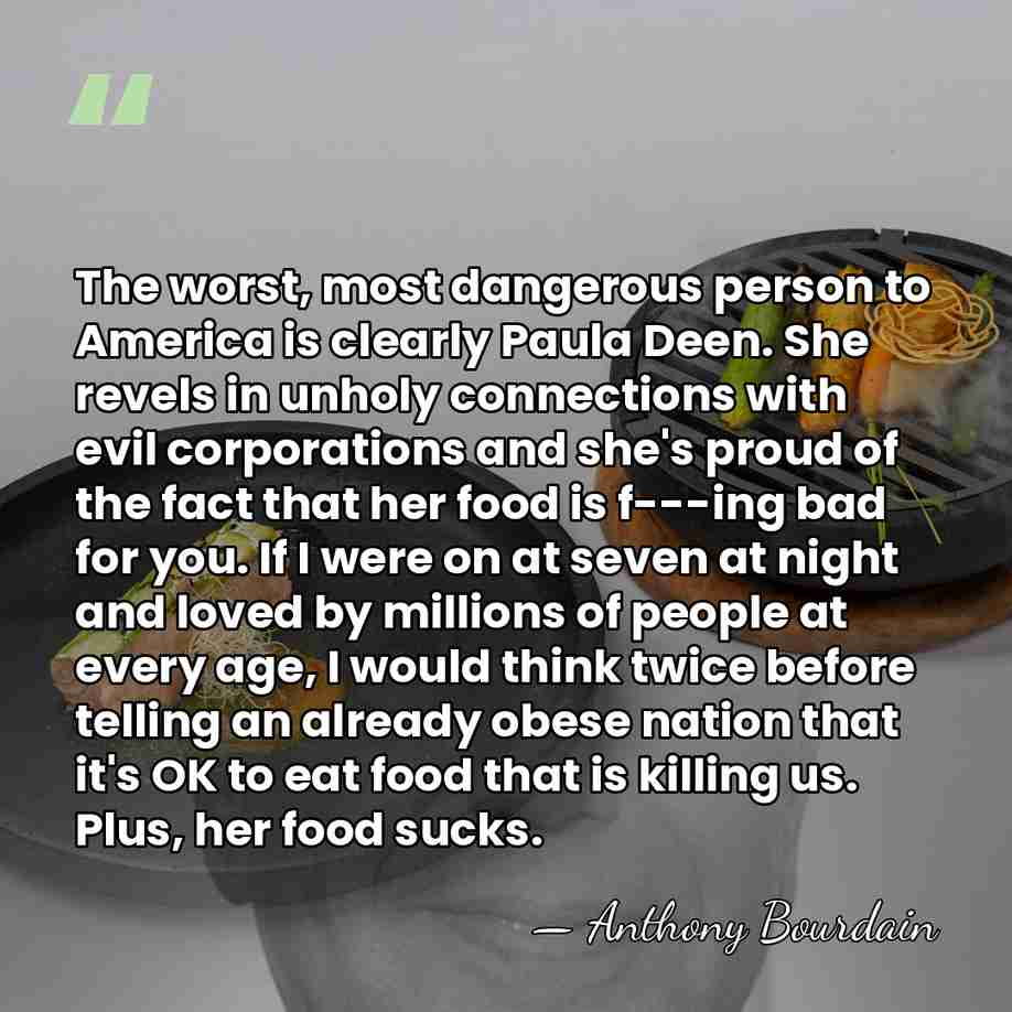The worst, most dangerous person to America is clearly Paula Deen. She&hellip; - Anthony Bourdain