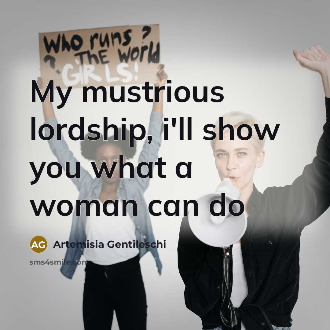 “My mustrious lordship, i'll show you what a woman can…” quote by Artemisia Gentileschi