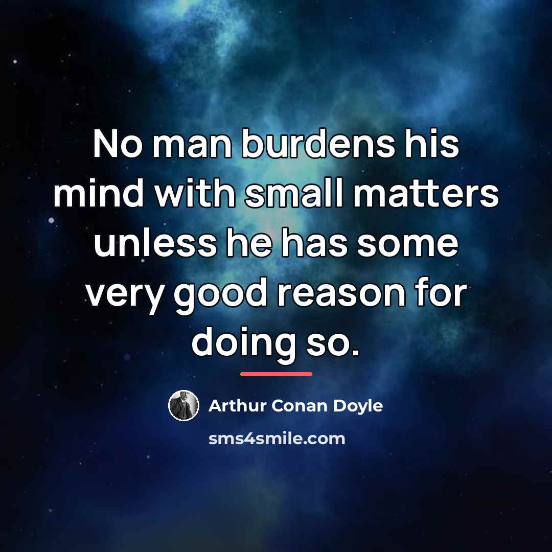 “No man burdens his mind with small matters unless he…” quote by Arthur Conan Doyle