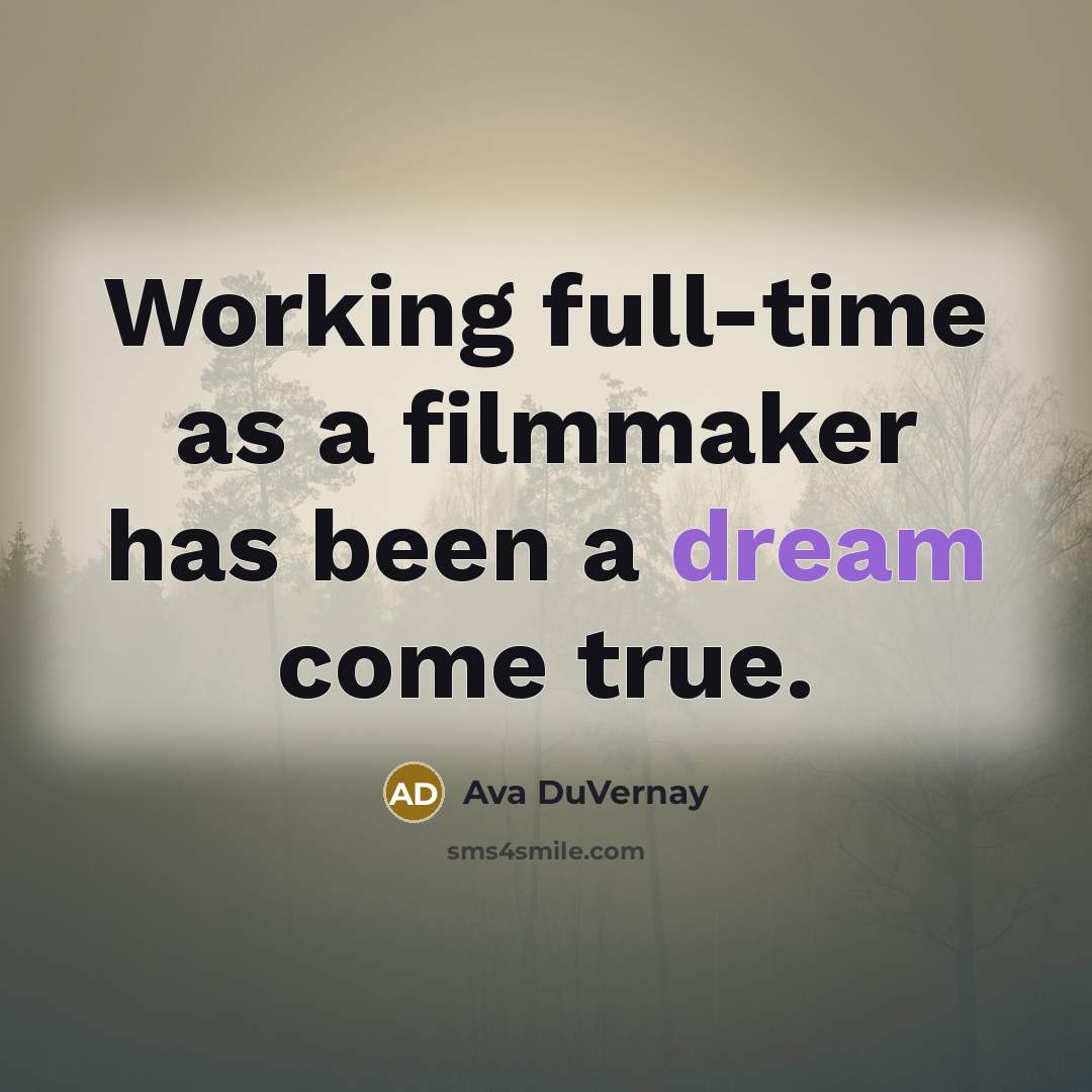 “Working full-time as a filmmaker has been a dream come…” quote by Ava DuVernay