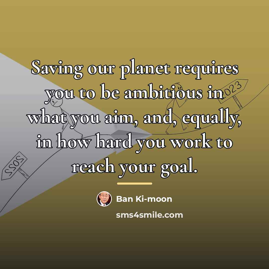 “Saving our planet requires you to be ambitious in what…” quote by Ban Ki-moon