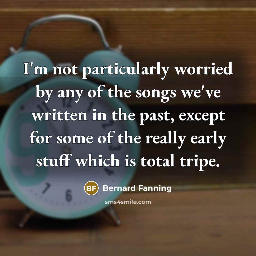 “I'm not particularly worried by any of the songs we've…” quote by Bernard Fanning