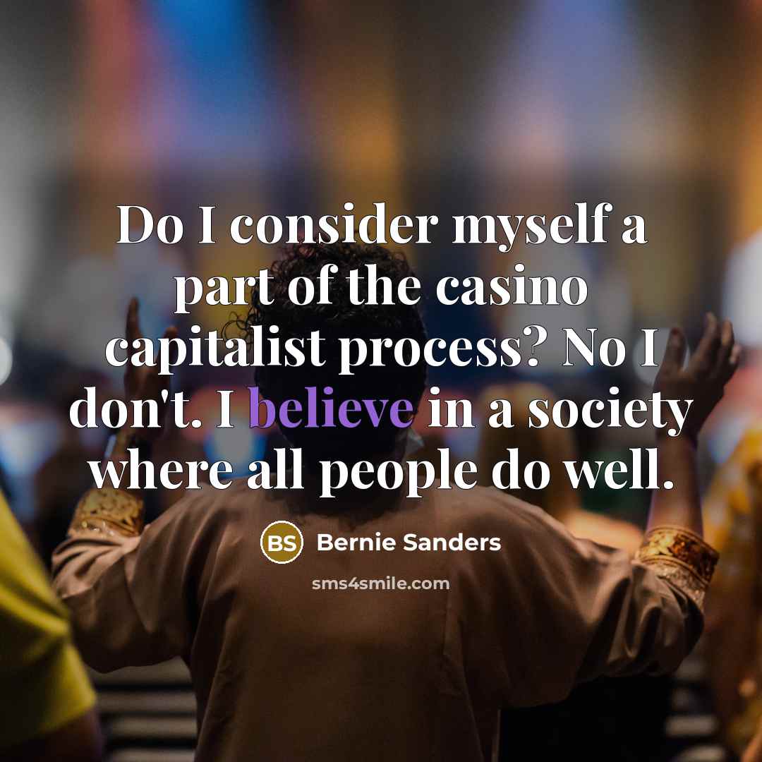 “Do I consider myself a part of the casino capitalist…” quote by Bernie Sanders
