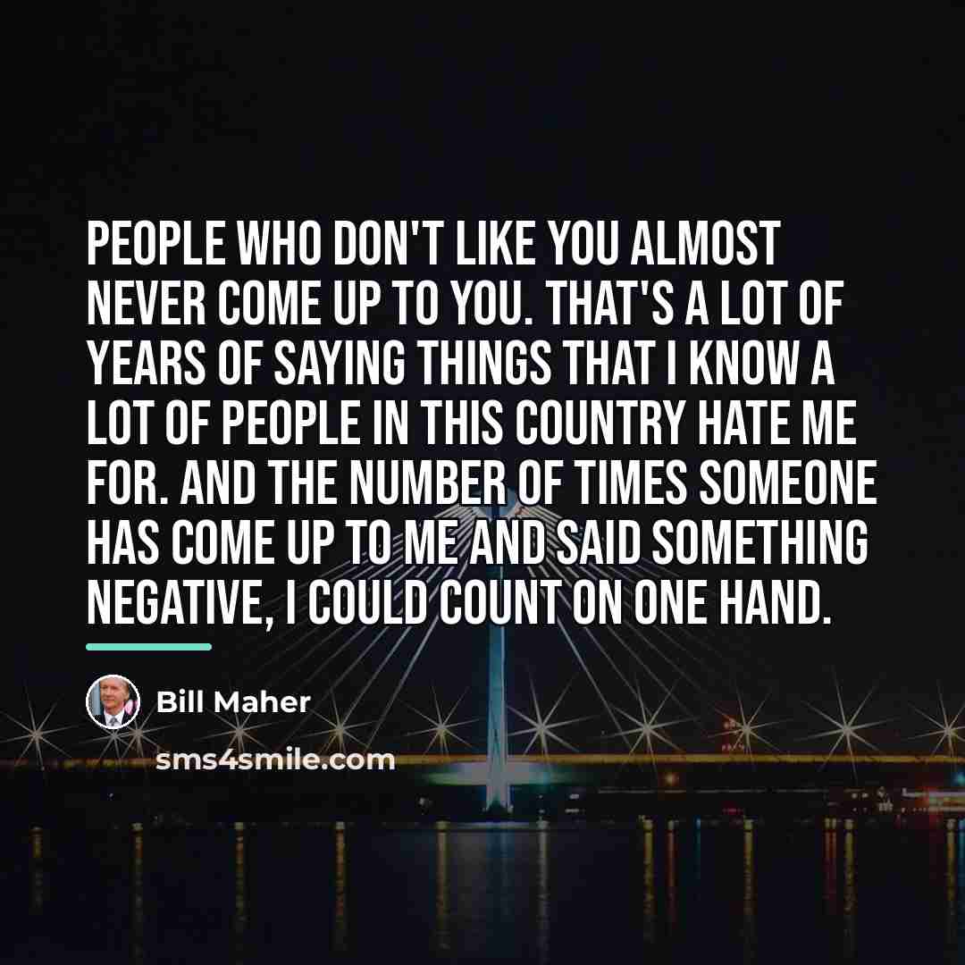 “People who don't like you almost never come up to…” quote by Bill Maher