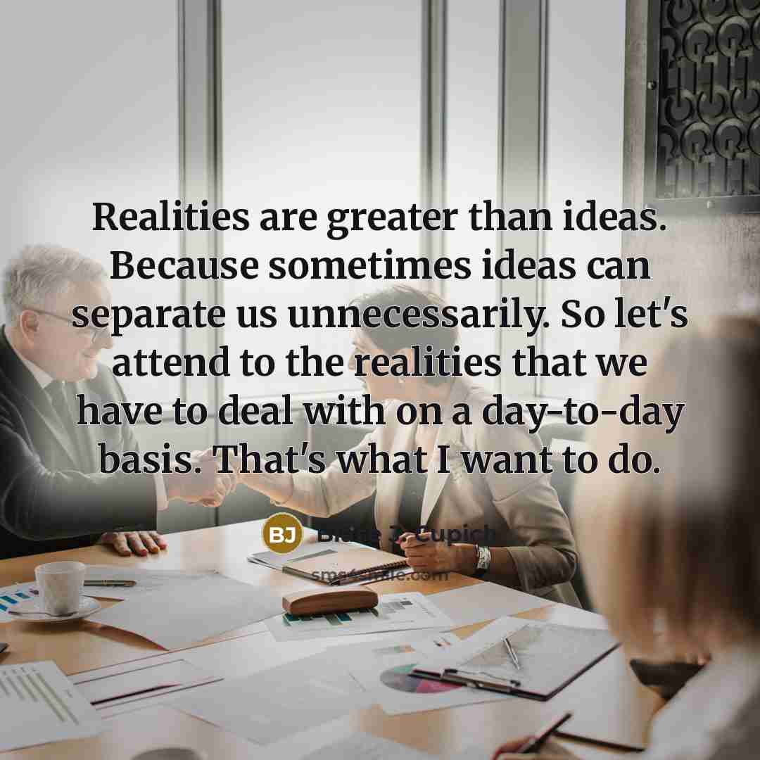 “Realities are greater than ideas. Because sometimes ideas can separate…” quote by Blase J. Cupich