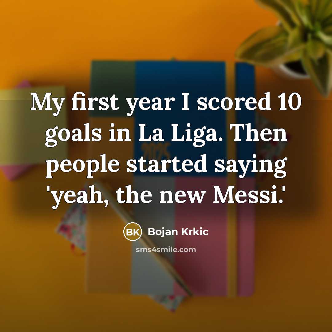 “My first year I scored 10 goals in La Liga.…” quote by Bojan Krkic