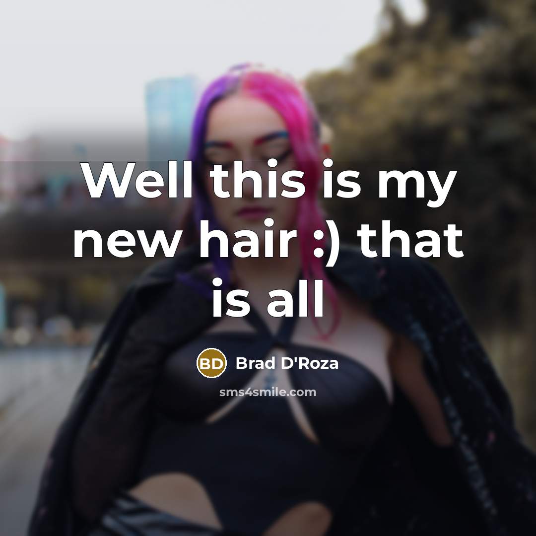 “Well this is my new hair :) that is all…” quote by Brad D'Roza