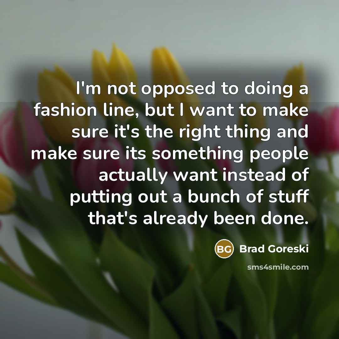 “I'm not opposed to doing a fashion line, but I…” quote by Brad Goreski