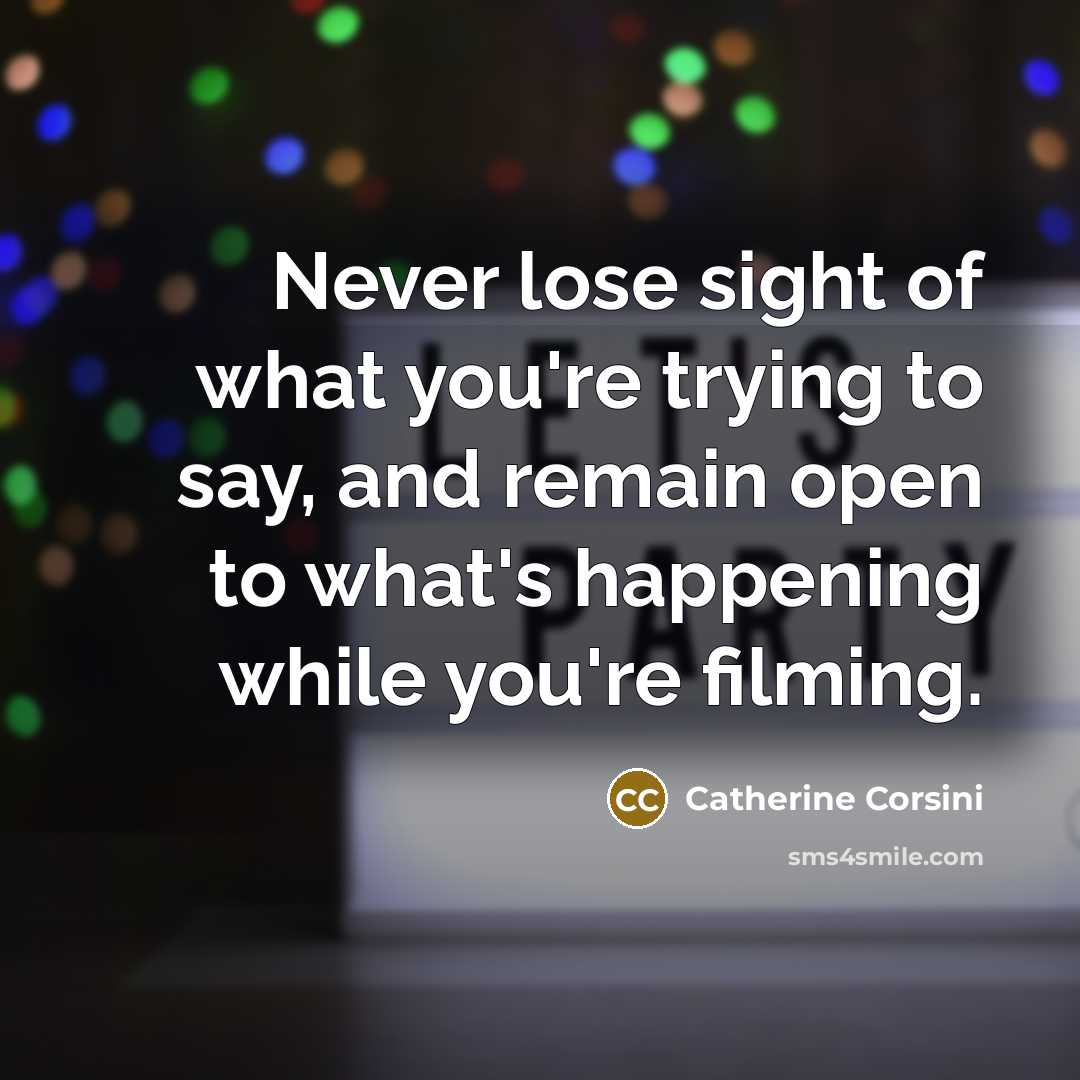 “Never lose sight of what you're trying to say, and remain open to what's happening while you're filming.” quote by Catherine Corsini