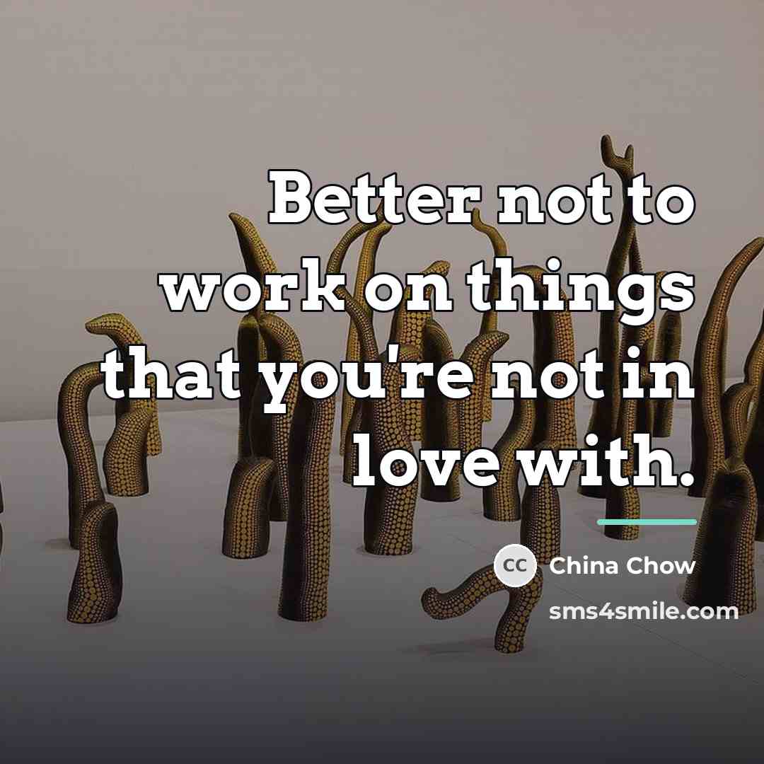 “Better not to work on things that you're not in…” quote by China Chow