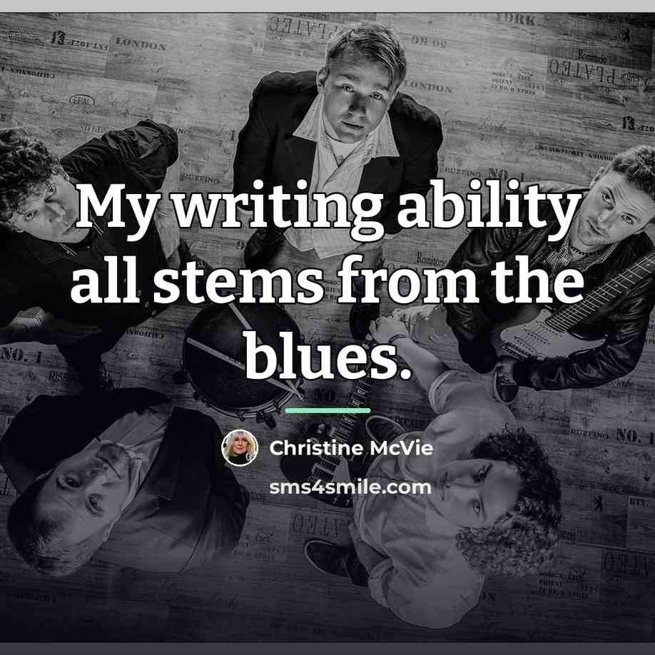 “My writing ability all stems from the blues.…” quote by Christine McVie