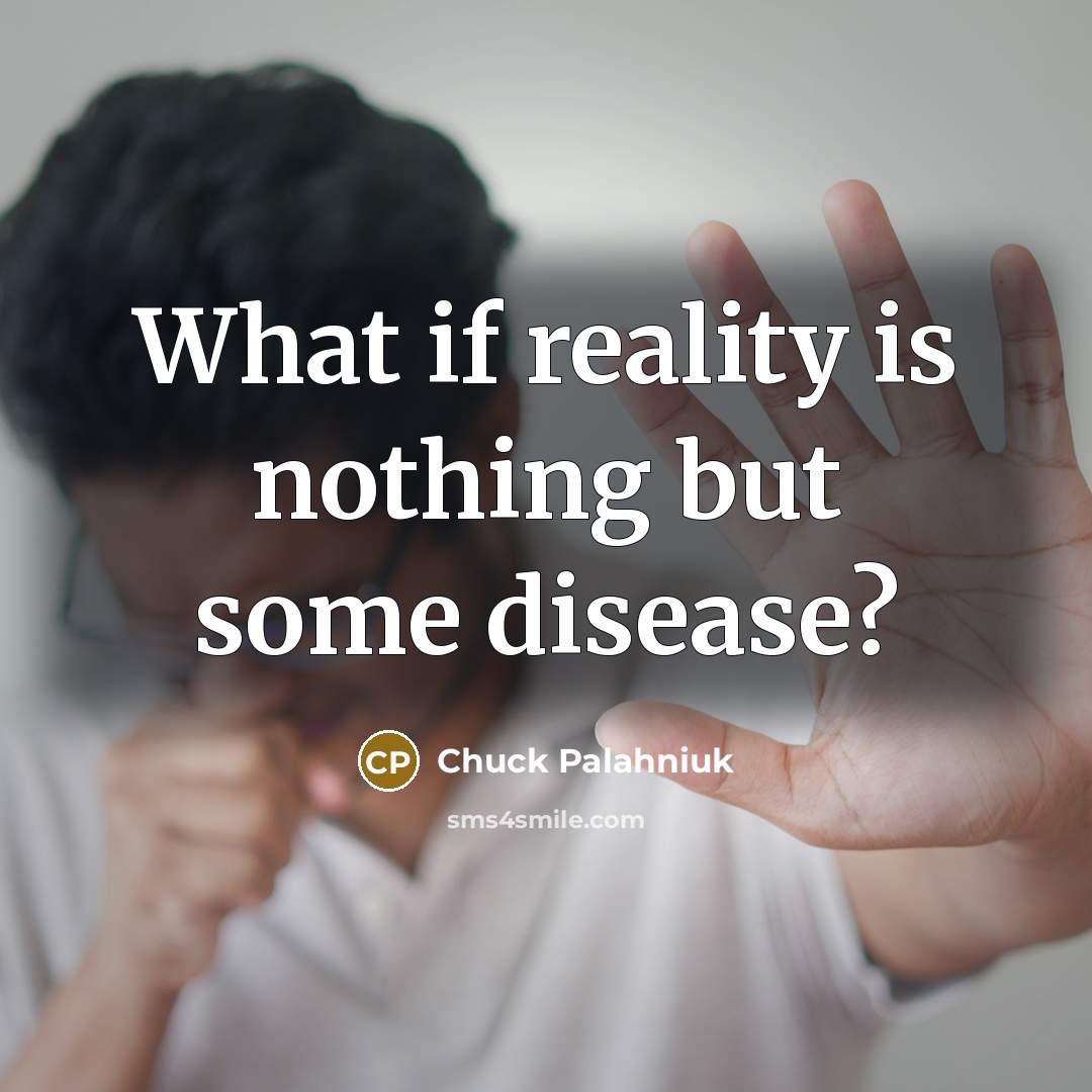 “What if reality is nothing but some disease?…” quote by Chuck Palahniuk