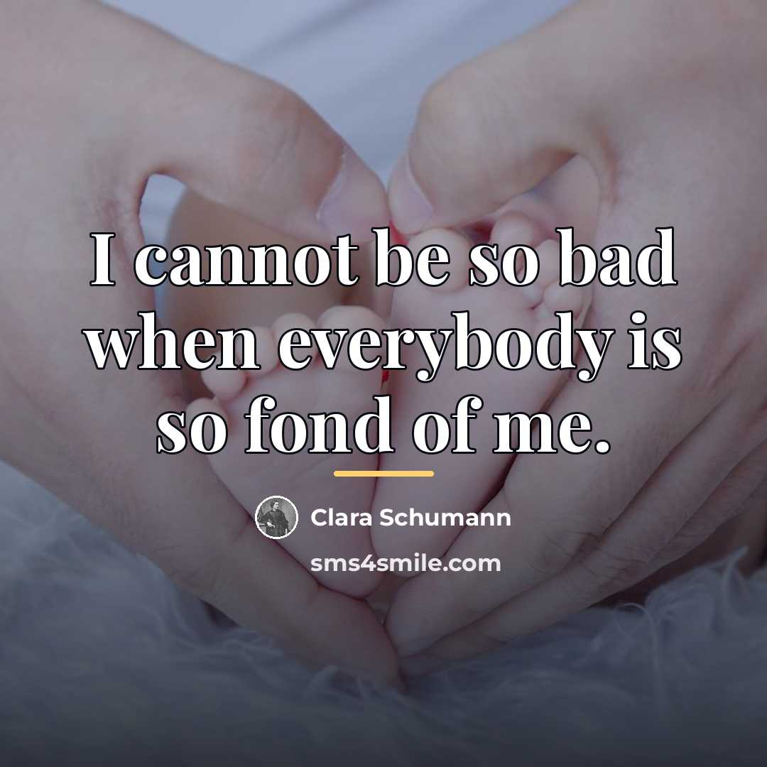 “I cannot be so bad when everybody is so fond…” quote by Clara Schumann