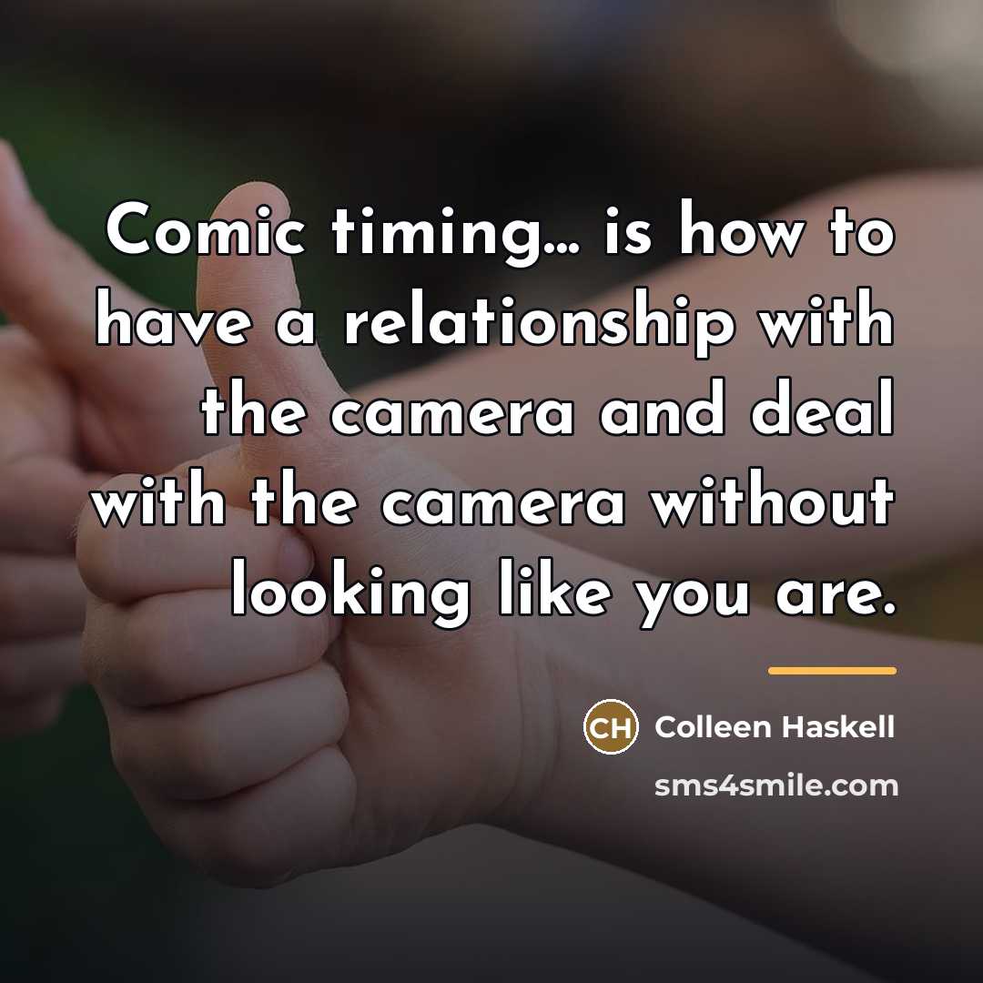 “Comic timing... is how to have a relationship with the…” quote by Colleen Haskell