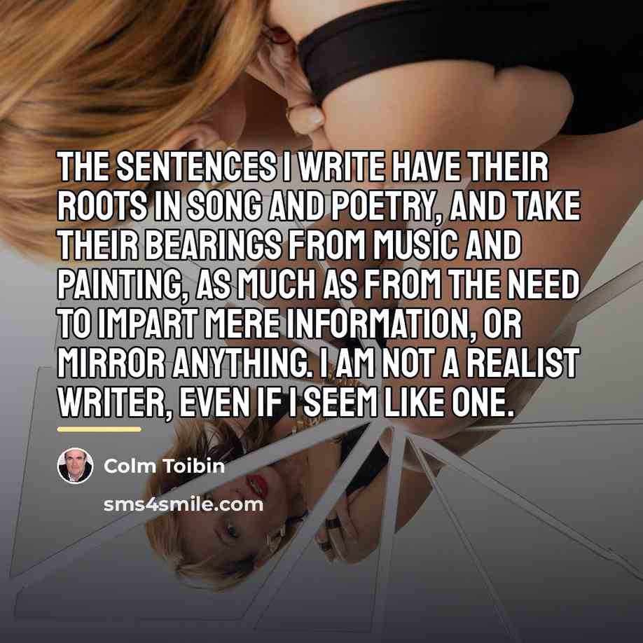 “The sentences I write have their roots in song and…” quote by Colm Toibin