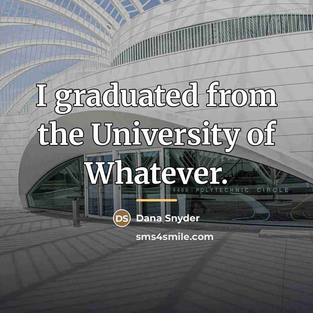 “I graduated from the University of Whatever.…” quote by Dana Snyder