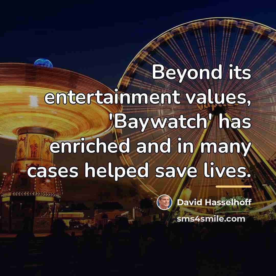 “Beyond its entertainment values, 'Baywatch' has enriched and in many…” quote by David Hasselhoff