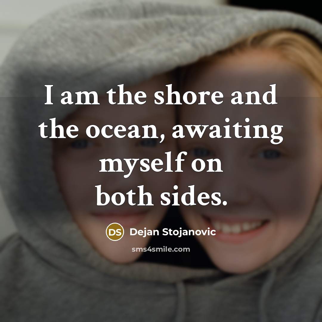 “I am the shore and the ocean, awaiting myself on…” quote by Dejan Stojanovic