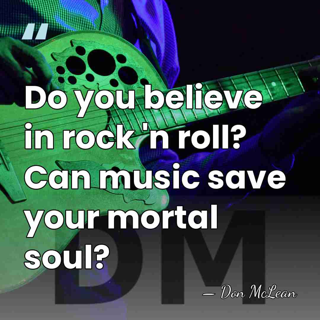 Do you believe in rock 'n roll? Can music save your mortal&hellip; - Don McLean