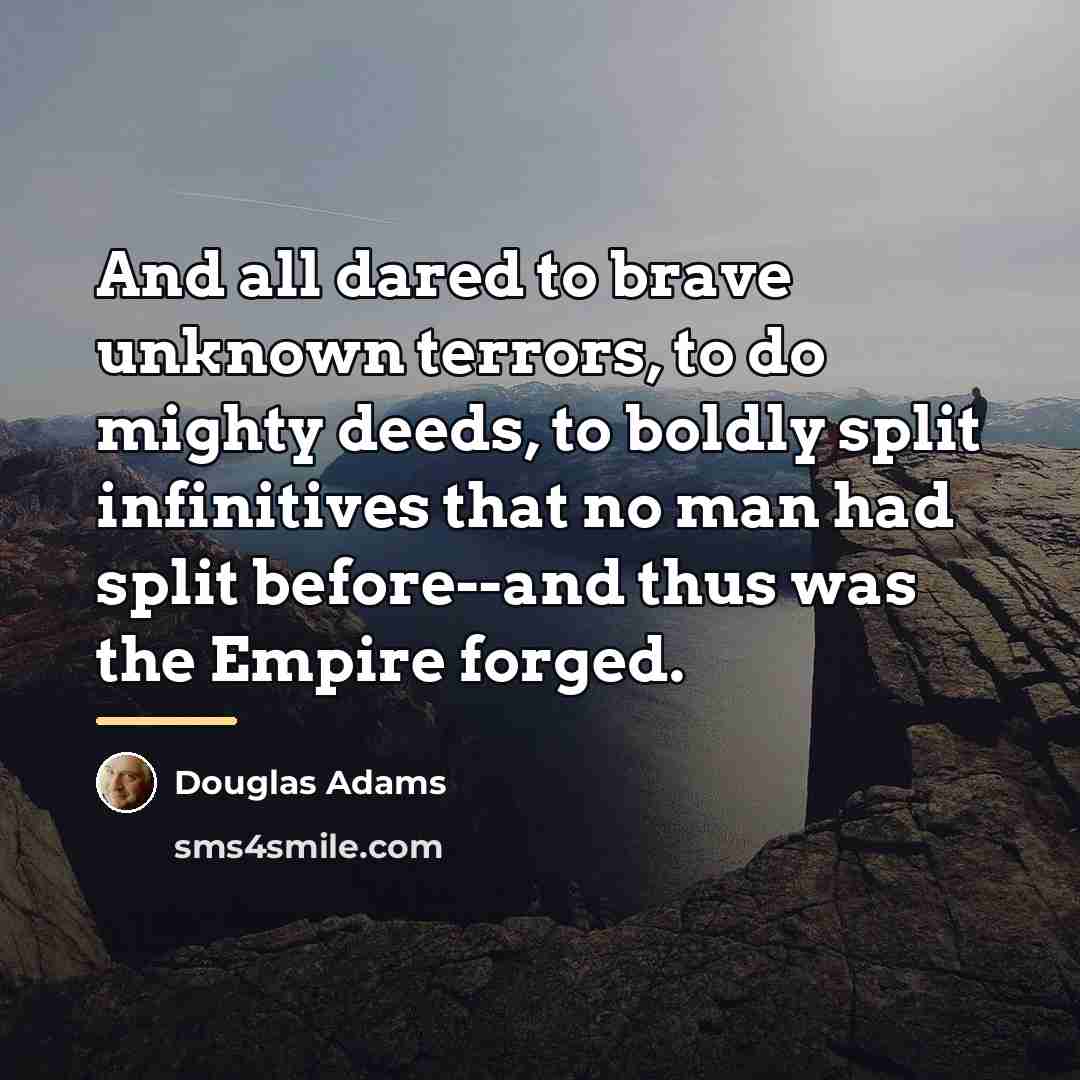 “And all dared to brave unknown terrors, to do mighty…” quote by Douglas Adams