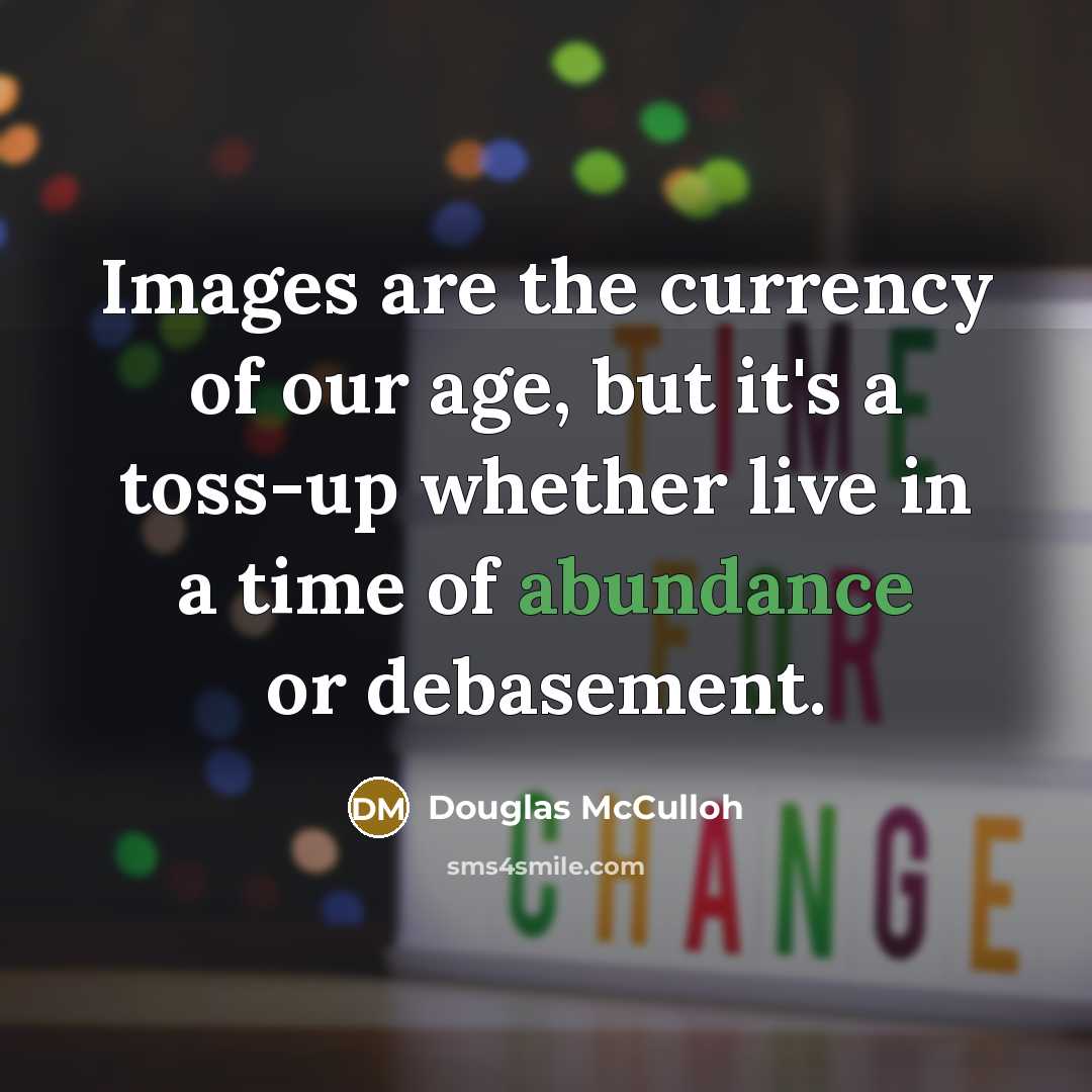“Images are the currency of our age, but it's a…” quote by Douglas McCulloh