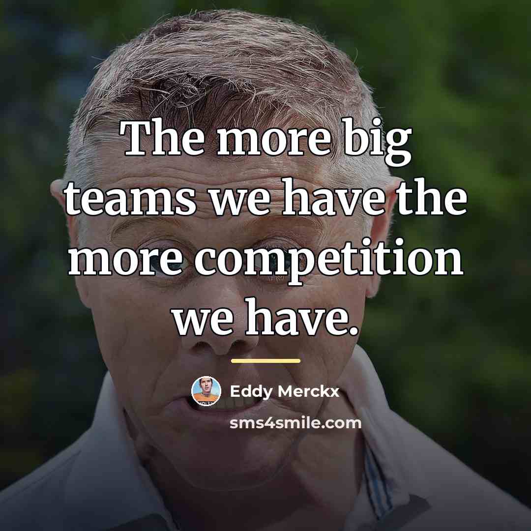 “The more big teams we have the more competition we…” quote by Eddy Merckx