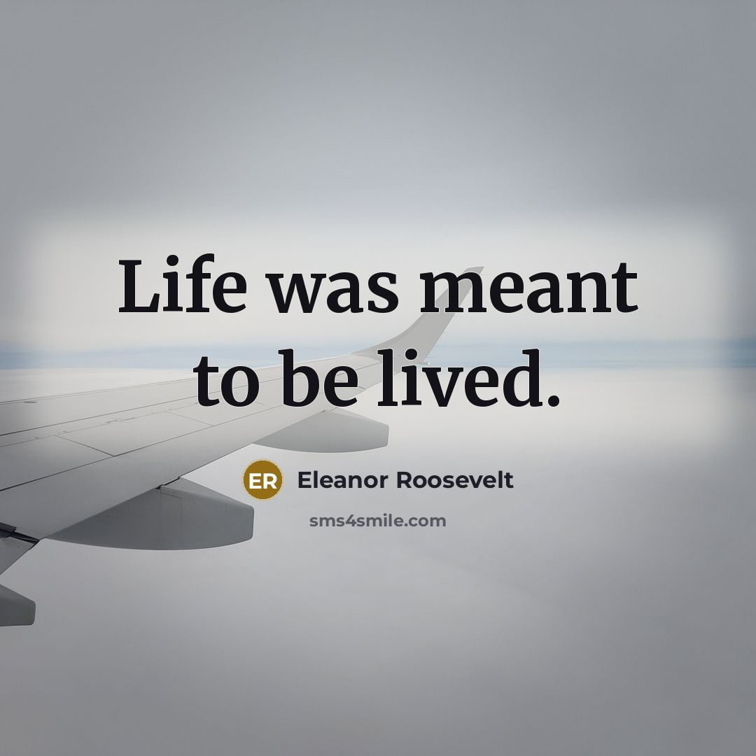 “Life was meant to be lived.…” quote by Eleanor Roosevelt