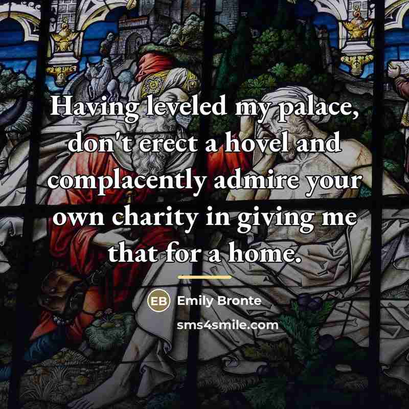 “Having leveled my palace, don't erect a hovel and complacently…” quote by Emily Bronte