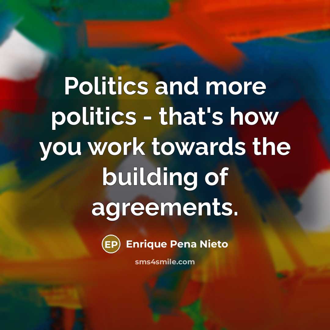 “Politics and more politics - that's how you work towards…” quote by Enrique Pena Nieto