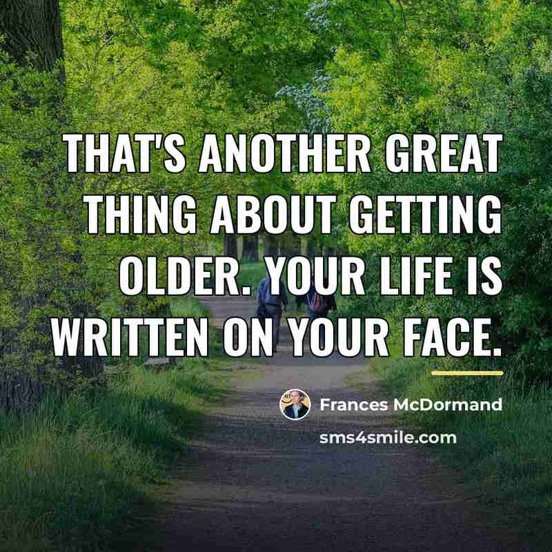 “That's another great thing about getting older. Your life is…” quote by Frances McDormand
