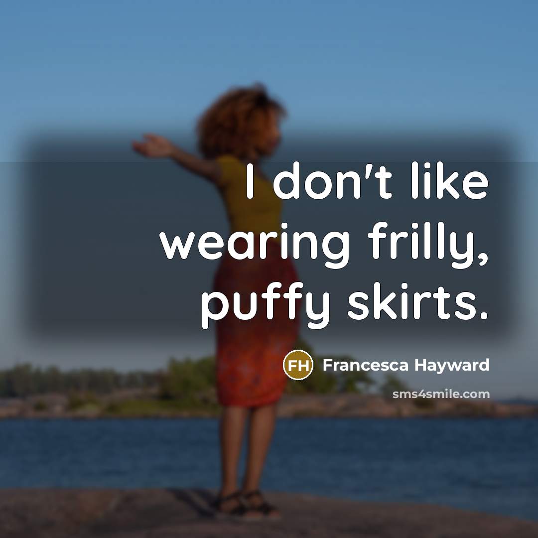 “I don't like wearing frilly, puffy skirts.” quote by Francesca Hayward