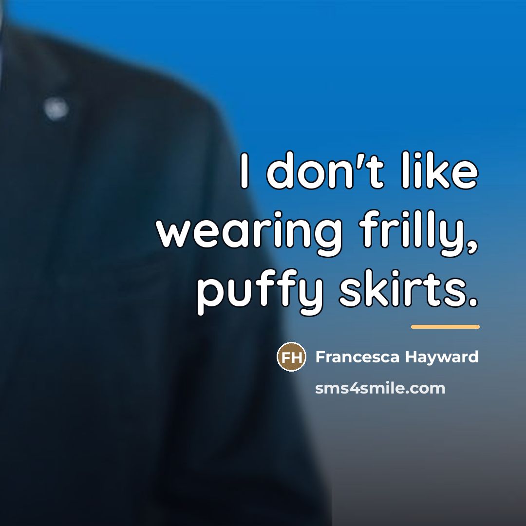 “I don't like wearing frilly, puffy skirts.…” quote by Francesca Hayward